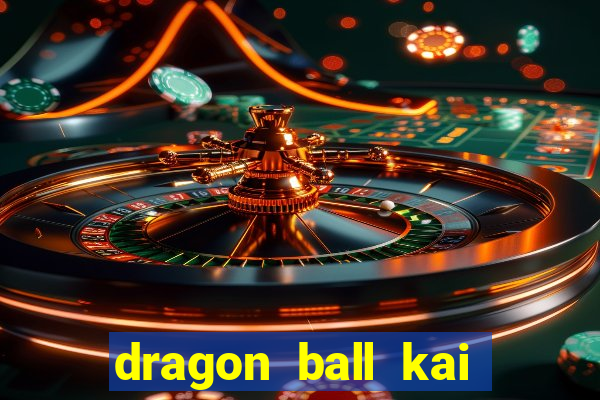 dragon ball kai legendado online